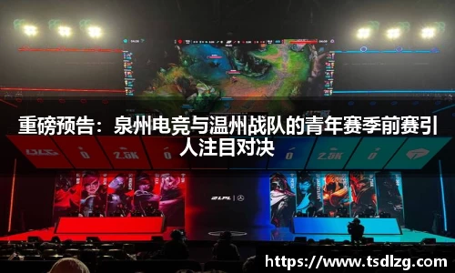 重磅预告：泉州电竞与温州战队的青年赛季前赛引人注目对决