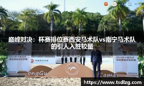 巅峰对决：杯赛排位赛西安马术队vs南宁马术队的引人入胜较量