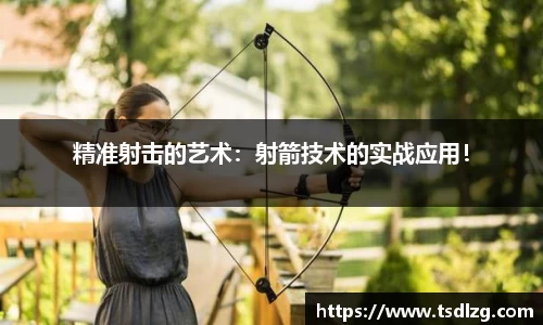 精准射击的艺术：射箭技术的实战应用！
